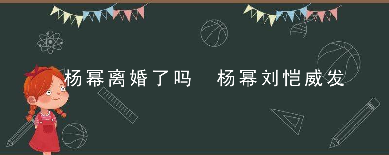 杨幂离婚了吗 杨幂刘恺威发律师函粉碎离婚谣言